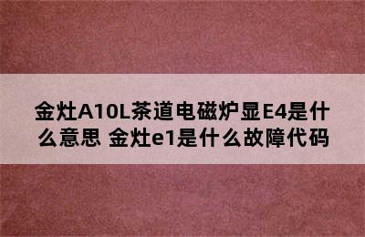 金灶A10L茶道电磁炉显E4是什么意思 金灶e1是什么故障代码